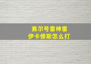 赛尔号雷神雷伊卡修斯怎么打