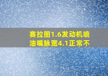 赛拉图1.6发动机喷油嘴脉宽4.1正常不