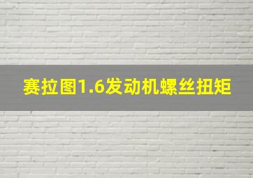 赛拉图1.6发动机螺丝扭矩