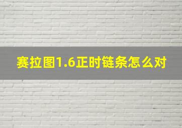 赛拉图1.6正时链条怎么对