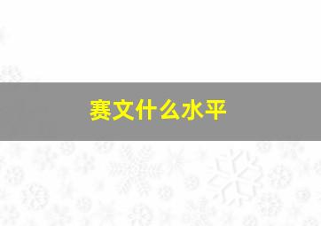 赛文什么水平