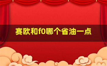 赛欧和f0哪个省油一点