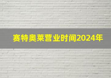 赛特奥莱营业时间2024年