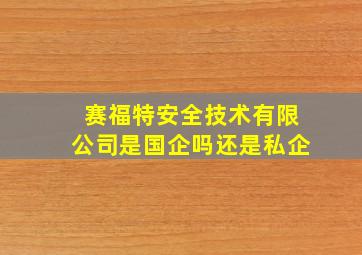 赛福特安全技术有限公司是国企吗还是私企