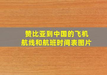 赞比亚到中国的飞机航线和航班时间表图片