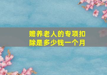 赡养老人的专项扣除是多少钱一个月