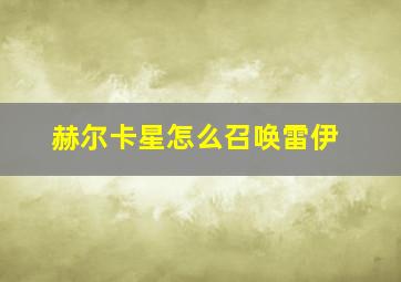 赫尔卡星怎么召唤雷伊