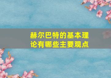 赫尔巴特的基本理论有哪些主要观点