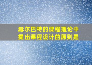 赫尔巴特的课程理论中提出课程设计的原则是