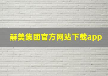 赫美集团官方网站下载app