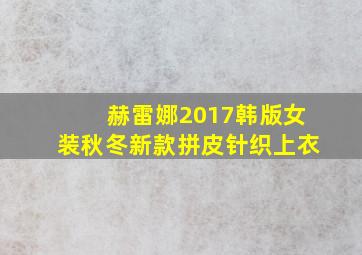 赫雷娜2017韩版女装秋冬新款拼皮针织上衣