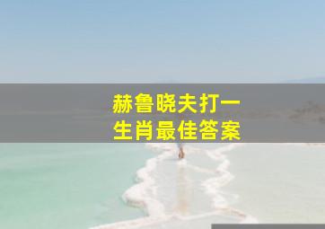 赫鲁晓夫打一生肖最佳答案