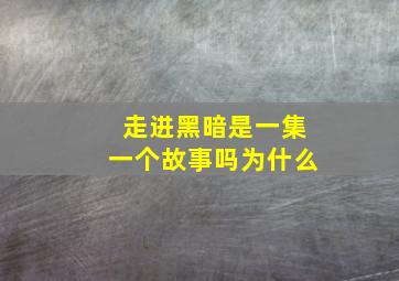 走进黑暗是一集一个故事吗为什么