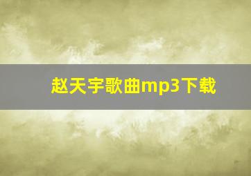 赵天宇歌曲mp3下载