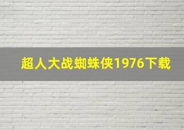 超人大战蜘蛛侠1976下载