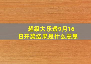 超级大乐透9月16日开奖结果是什么意思