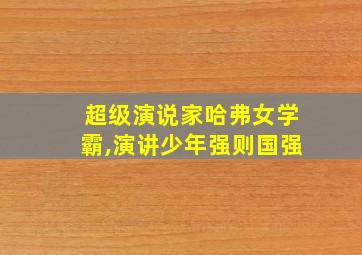 超级演说家哈弗女学霸,演讲少年强则国强