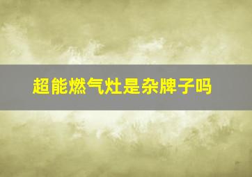 超能燃气灶是杂牌子吗