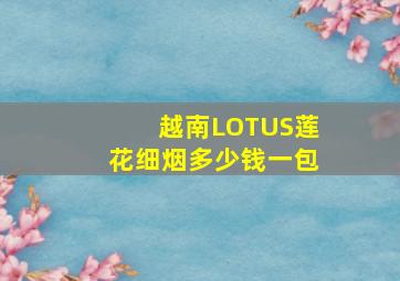 越南LOTUS莲花细烟多少钱一包