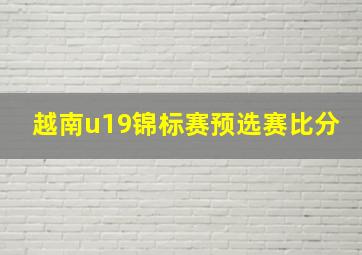 越南u19锦标赛预选赛比分