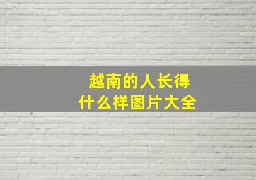 越南的人长得什么样图片大全