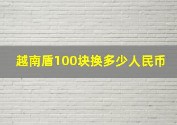 越南盾100块换多少人民币