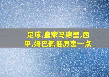 足球,皇家马德里,西甲,姆巴佩谁厉害一点