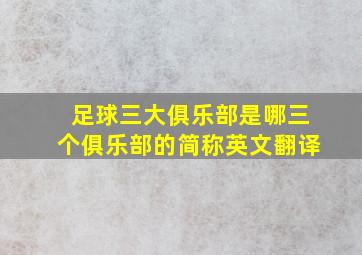 足球三大俱乐部是哪三个俱乐部的简称英文翻译