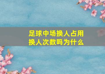 足球中场换人占用换人次数吗为什么