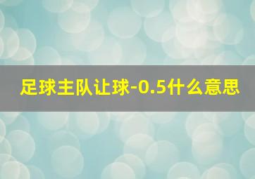 足球主队让球-0.5什么意思