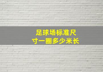 足球场标准尺寸一圈多少米长