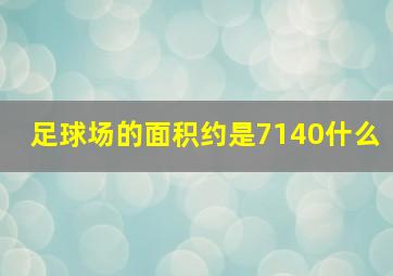 足球场的面积约是7140什么