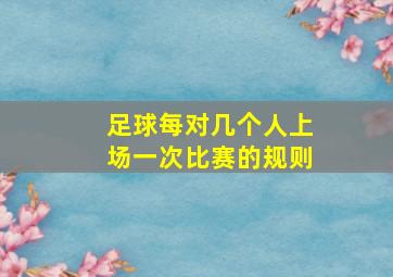 足球每对几个人上场一次比赛的规则