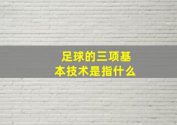 足球的三项基本技术是指什么