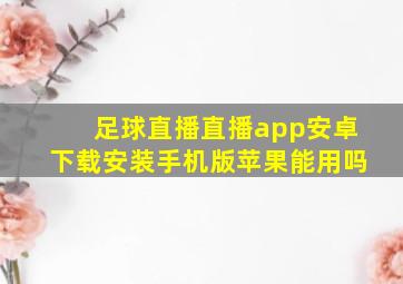 足球直播直播app安卓下载安装手机版苹果能用吗