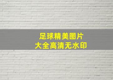 足球精美图片大全高清无水印