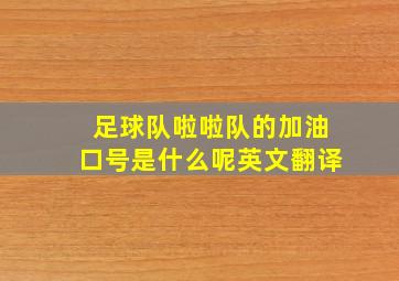 足球队啦啦队的加油口号是什么呢英文翻译