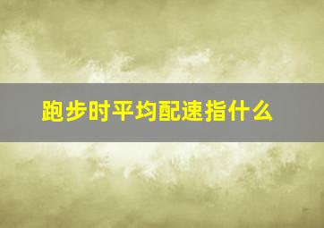 跑步时平均配速指什么