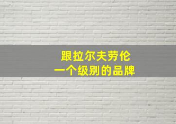 跟拉尔夫劳伦一个级别的品牌