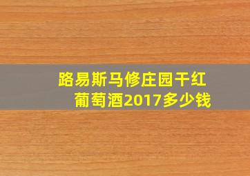 路易斯马修庄园干红葡萄酒2017多少钱