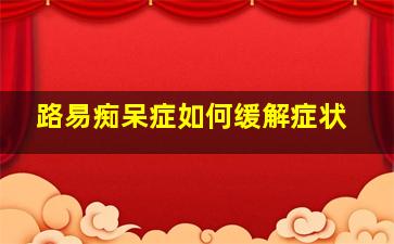 路易痴呆症如何缓解症状