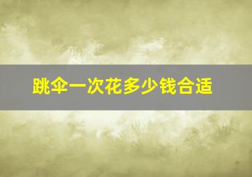 跳伞一次花多少钱合适