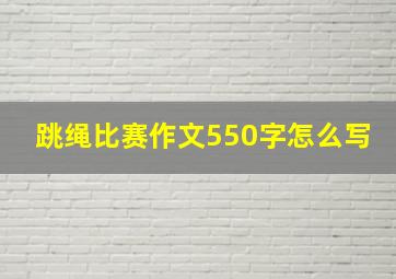 跳绳比赛作文550字怎么写