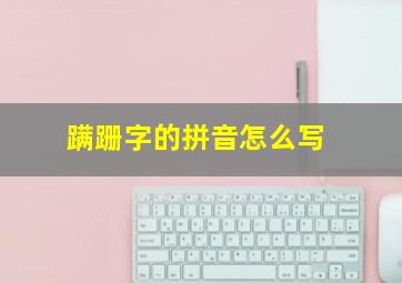 蹒跚字的拼音怎么写