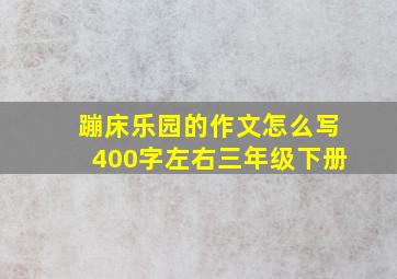 蹦床乐园的作文怎么写400字左右三年级下册