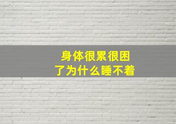 身体很累很困了为什么睡不着