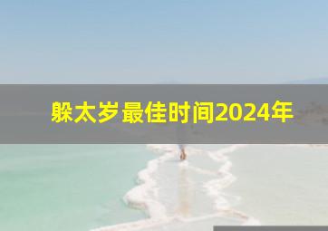 躲太岁最佳时间2024年