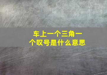 车上一个三角一个叹号是什么意思