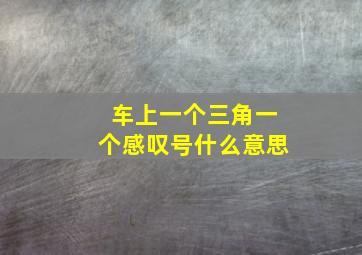 车上一个三角一个感叹号什么意思