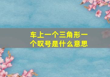 车上一个三角形一个叹号是什么意思